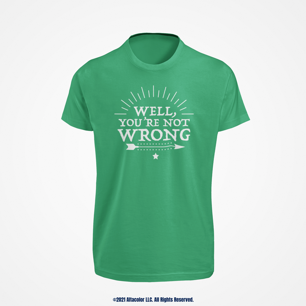 "Well, You're Not Wrong" Graphic Tee